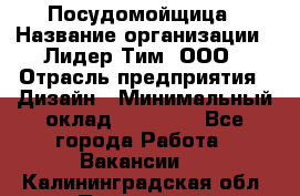 Посудомойщица › Название организации ­ Лидер Тим, ООО › Отрасль предприятия ­ Дизайн › Минимальный оклад ­ 15 000 - Все города Работа » Вакансии   . Калининградская обл.,Приморск г.